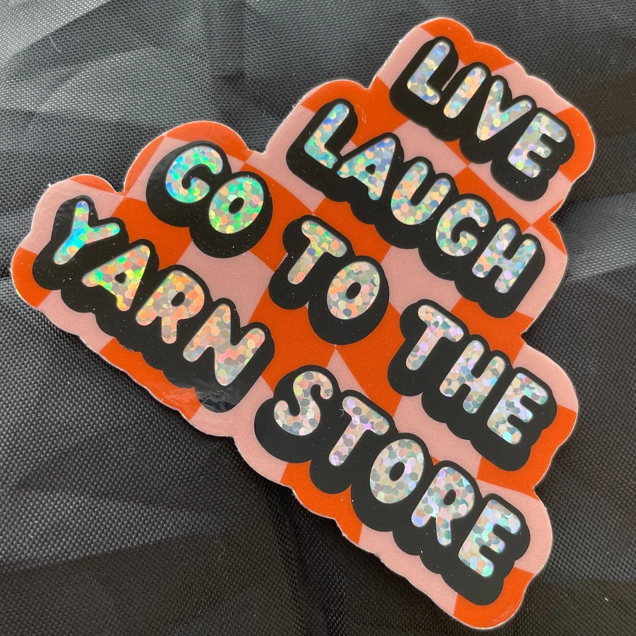 Live Laugh Go to the Yarn Store Glitter Vinyl Sticker